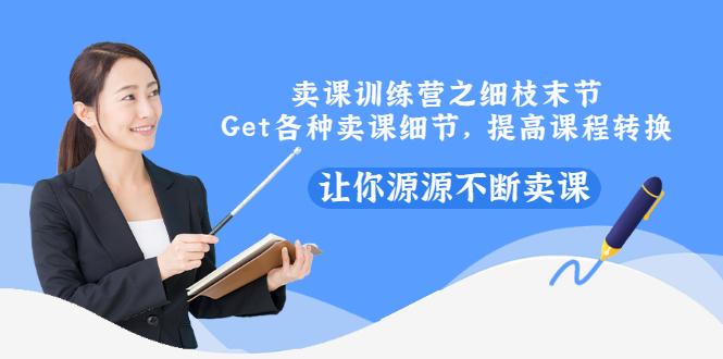 【副业项目3484期】卖课实战训练营（卖网课的技巧话术）-知联副业