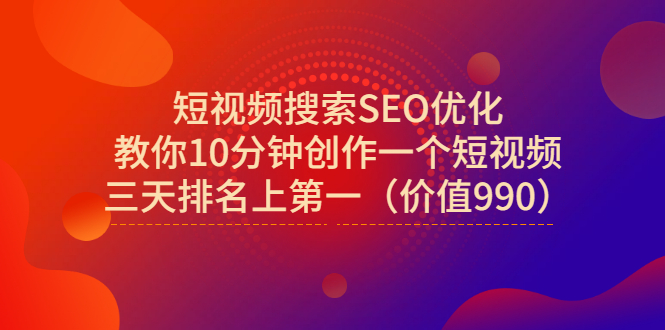 【副业项目3494期】短视频搜索SEO优化技术教程（如何做短视频排名优化）-知联副业