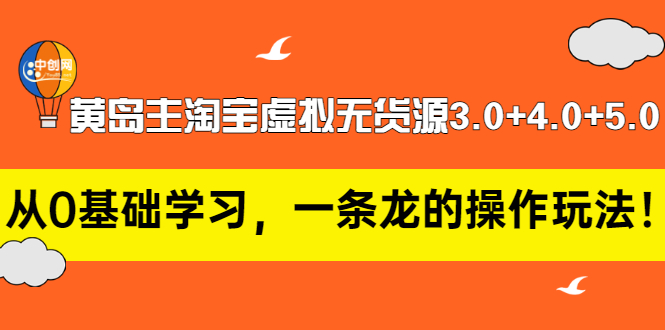 【副业项目3515期】黄岛主淘宝虚拟无货源3.0+4.0+5.0（淘宝虚拟无货源项目怎么做）-知联副业