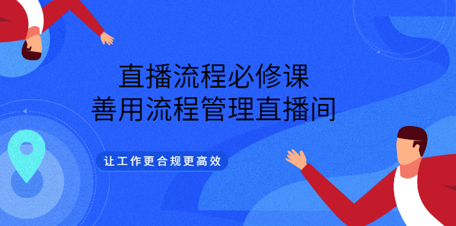 【副业项目3553期】直播流程必修课：直播流程详细步骤，善用流程管理直播间，让工作更合规更高效-知联副业