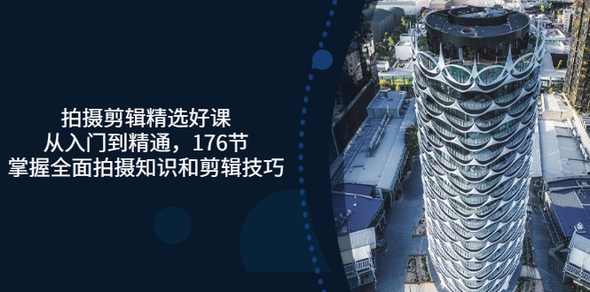 【副业项目3581期】拍摄剪辑全套自学课程：从入门到精通，176节掌握全面拍摄知识和剪辑技巧-知联副业