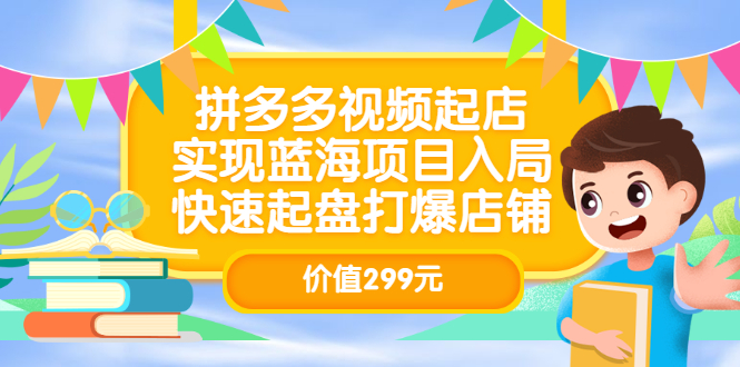 【副业项目3601期】多多视频带货教程：拼多多视频起店，实现蓝海项目入局-知联副业