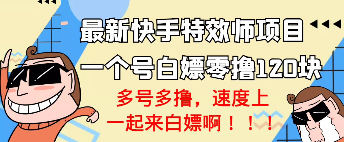 【副业项目3663期】最新快手特效师项目，一个号白嫖零撸120块，多号多撸-知联副业