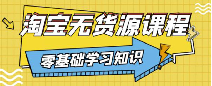 【副业项目3672期】淘宝无货源操作流程：有手就行，只要认字，小学生也可以学会-知联副业