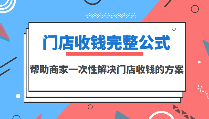 【副业项目3723期】门店收钱完整公式，帮助商家一次性解决门店收钱的方案（价值499元）-知联副业