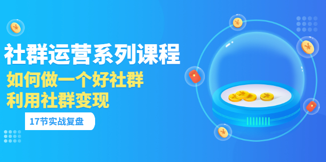 【副业项目3742期】如何做好社群运营，利用社群变现（17节实战复盘）-知联副业