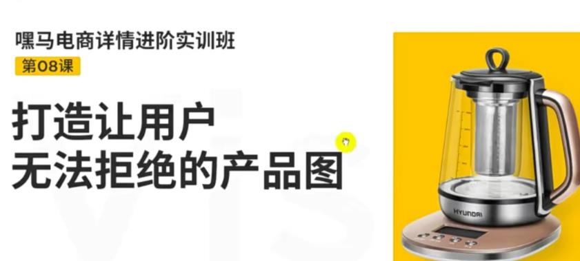 【副业项目3780期】嘿马电商详情设计实训班：电商怎么设计产品图片点击率高，打造让用户无法拒绝的产品图-知联副业