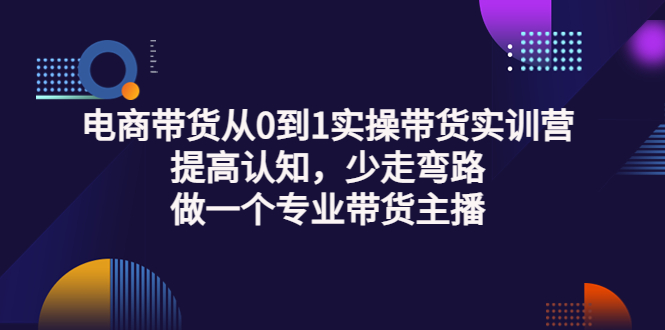 【副业项目3792期】电商带货从0到1实操带货实训营：提高认知，少走弯路，做一个专业抖音带货主播-知联副业