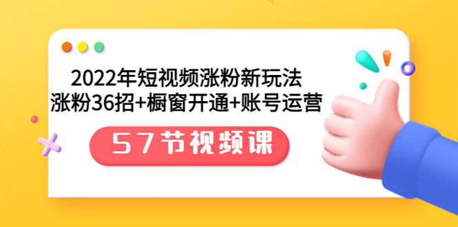 【副业项目3809期】2022年短视频涨粉新玩法：涨粉36招+橱窗开通+账号运营（57节视频课）-知联副业
