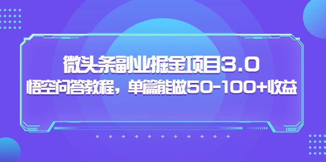 【副业项目3966期】黄岛主：微头条副业掘金项目3.0+悟空问答教程，单篇能做50-100+收益-知联副业