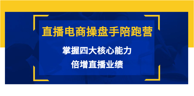 【副业项目3984期】直播电商操盘手陪跑营：掌握四大核心能力，倍增直播业绩-知联副业