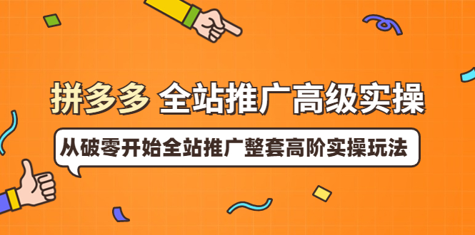 【副业项目4007期】拼多多全站推广高级实操：从破零开始全站推广整套高阶实操玩法-知联副业