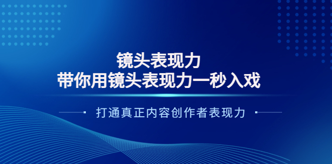 【副业项目4035期】镜头表现力：带你用镜头表现力一秒入戏，打通真正内容创作者表现力-知联副业