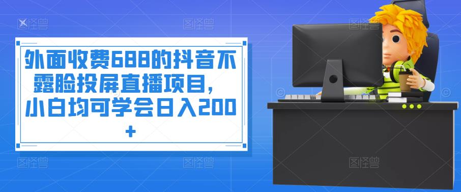 【副业项目4083期】抖音不露脸投屏直播项目，小白均可学会日入200+-知联副业
