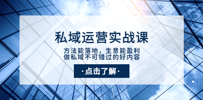 【副业项目4091期】私域运营实战课：方法能落地，生意能盈利，做私域不可错过的好内容-知联副业