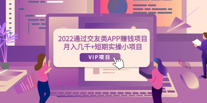 【副业项目4093期】2022通过交友类APP赚钱项目：月入几千+短期实操小项目-知联副业