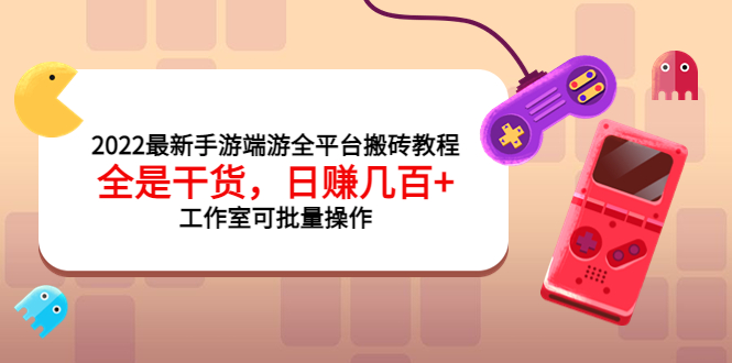 【副业项目4106期】2022最新手游端游全平台搬砖教程，日赚几百+工作室可批量操作-知联副业