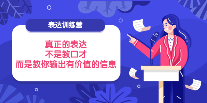 【副业项目4112期】表达训练营：真正的表达，不是教口才，而是教你输出有价值的信息-知联副业