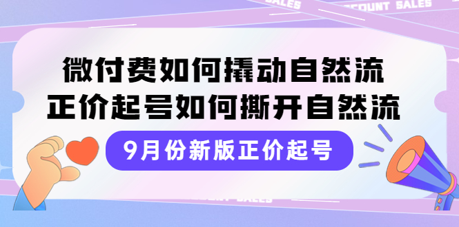 【副业项目4185期】新版正价起号，微付费如何撬动自然流，正价起号如何撕开自然流-知联副业