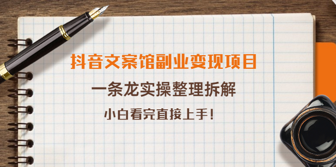 【副业项目4197期】抖音文案馆副业变现项目，一条龙实操整理拆解，小白看完直接上手-知联副业