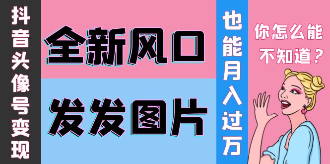 【副业项目4221期】抖音头像号变现0基础教程：全新风口，发发图片也能变现月入10000+-知联副业