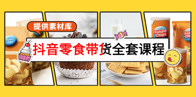 【副业项目4300期】抖音零食带货全套课程：从0到1搭建账号，涨粉卖货（提供素材库）-知联副业