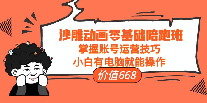 【副业项目4302期】沙雕动画零基础陪跑班，掌握账号运营技巧，小白有电脑就能操作-知联副业