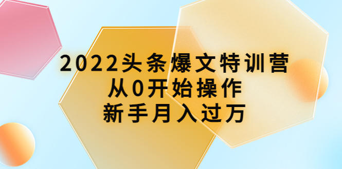 【副业项目4304期】2022头条爆文特训营：从0开始操作，新手月入过万（16节课时）-知联副业
