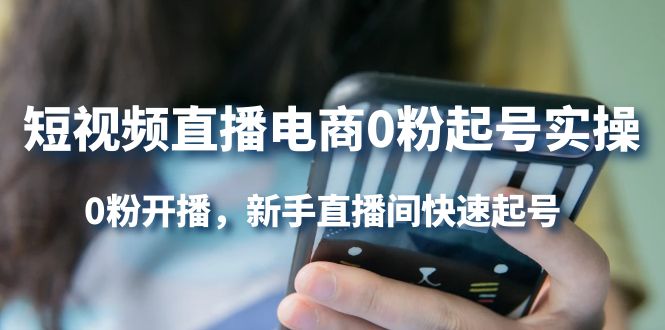 【副业项目4330期】短视频直播电商0粉起号实操，0粉开播，新手直播间快速起号-知联副业