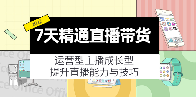 【副业项目4343期】7天精通直播带货，运营型主播成长型，提升直播能力与技巧（19节课）-知联副业