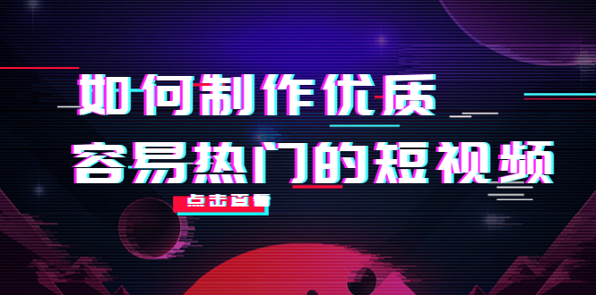 【副业项目4391期】如何制作优质容易热门的短视频：别人没有的，我们都有 实操经验总结-知联副业