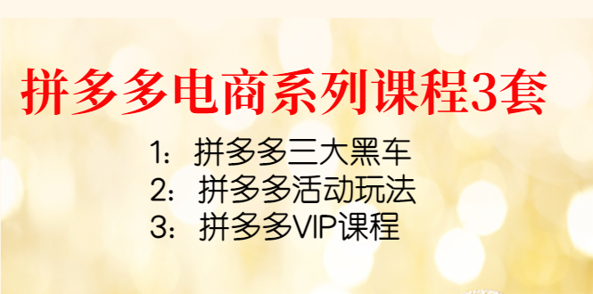【副业项目4392期】拼多多电商系列课程3套：拼多多三大黑车+拼多多活动玩法+拼多多VIP课程-知联副业