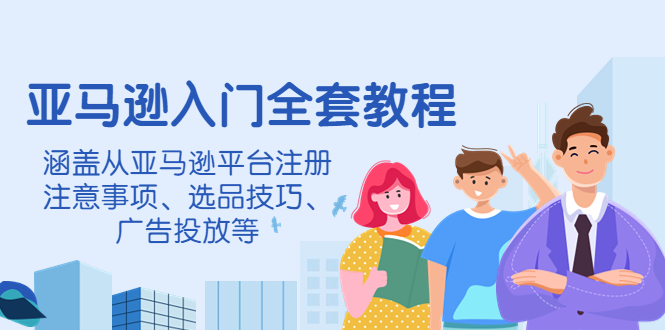 【副业项目4400期】亚马逊入门全套教程：涵盖从亚马逊平台注册注意事项、选品技巧、广告投放等-知联副业