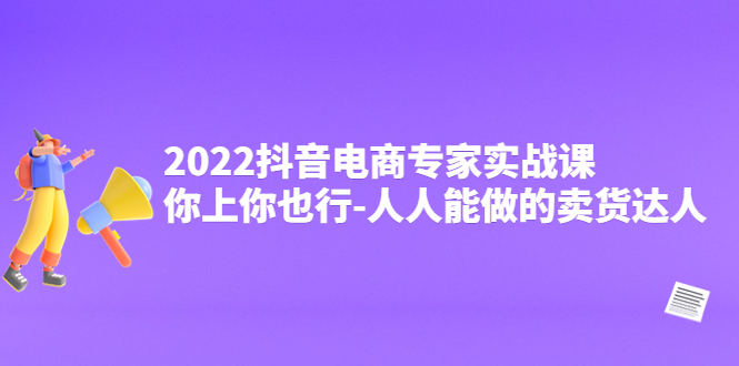 【副业项目4408期】2022抖音电商专家实战课，你上你也行-人人能做的卖货达人-知联副业