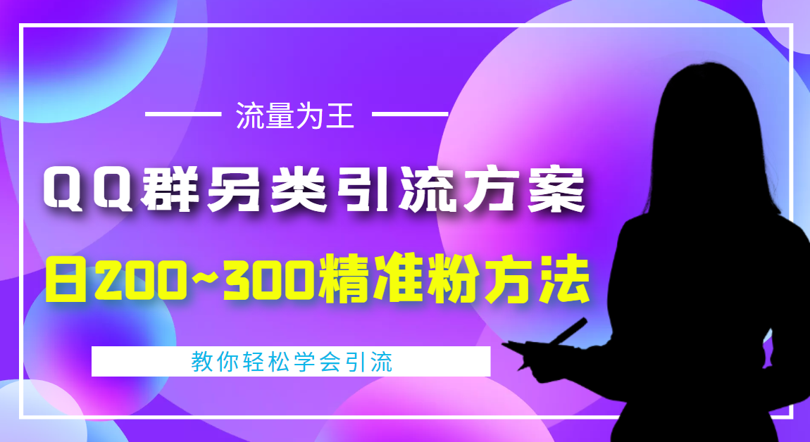 【副业项目4422期】外面收费888元的QQ群另类引流方案：日200~300精准粉方法-知联副业
