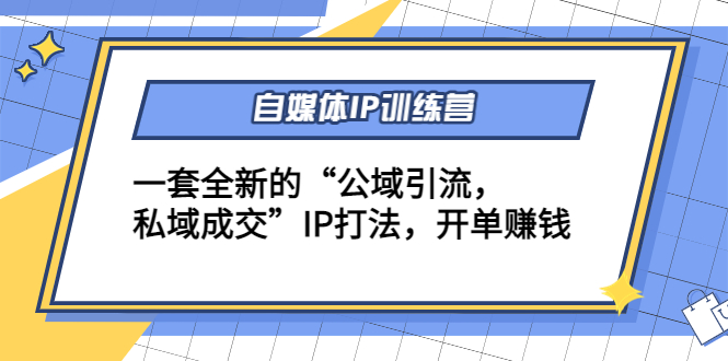 【副业项目4568期】自媒体IP训练营(12+13期)一套全新的“公域引流，私域成交”IP打法 开单赚钱-知联副业