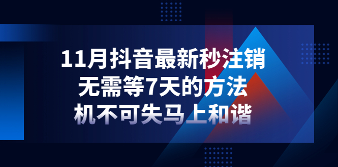 【副业项目4626期】11月抖音最新秒注销，无需等7天的方法，机不可失马上和谐-知联副业