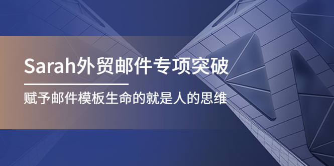 【副业项目4458期】Sarah外贸邮件专项突破，赋予邮件模板生命的就是人的思维-知联副业