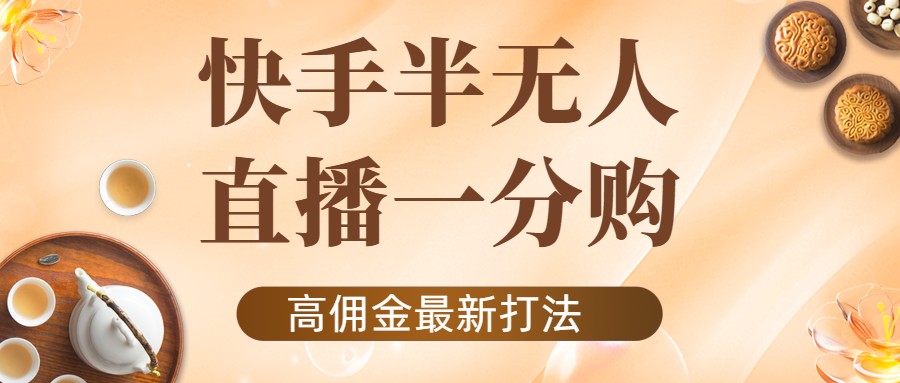 【副业项目4461期】外面收费1980的快手半无人一分购项目，不露脸的最新电商打法-知联副业