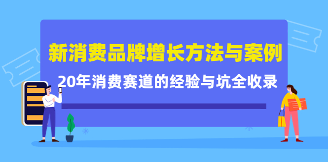 【副业项目4508期】新消费品牌增长方法与案例精华课：20年消费赛道的经验与坑全收录-知联副业