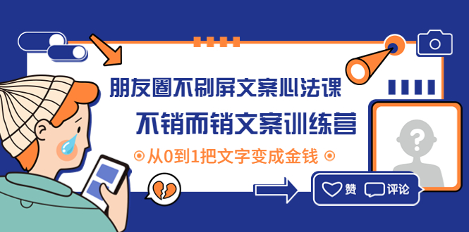 【副业项目4545期】朋友圈不刷屏文案心法课：不销而销文案训练营，从0到1把文字变成金钱-知联副业