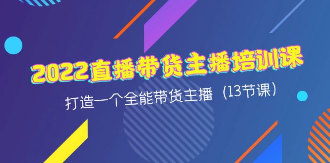【副业项目4561期】2022直播带货主播培训课，打造一个全能带货主播（13节课）-知联副业