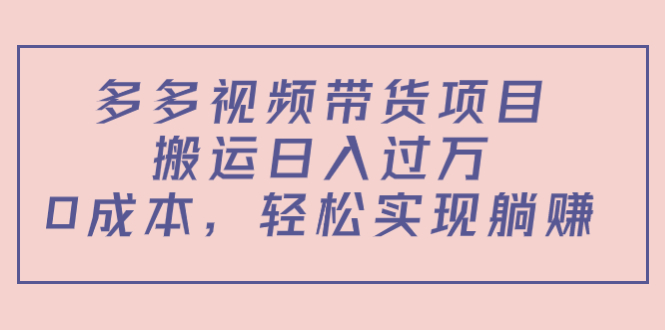【副业项目4614期】多多视频带货项目，搬运日入过万，0成本，轻松实现躺赚（教程+软件）-知联副业