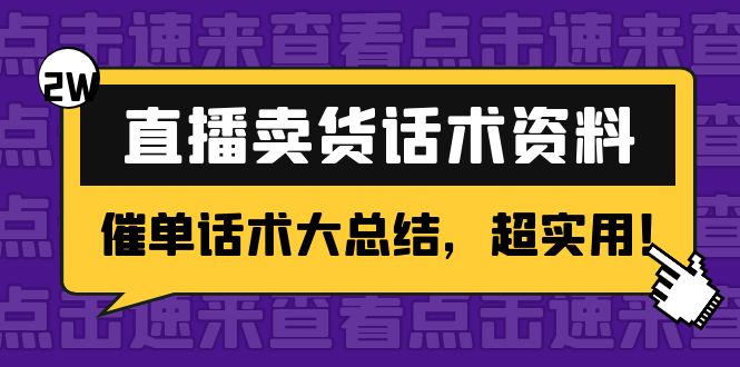 【副业项目4630期】2万字 直播卖货话术资料：催单话术大总结，超实用-知联副业
