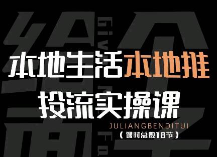 【副业项目4645期】本地生活本地推投流实操课：通识篇+实操篇+技巧篇（18节）-知联副业
