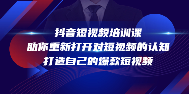 【副业项目4483期】抖音短视频培训课：助你重新打开对短视频的认知，打造自己的爆款短视频-知联副业