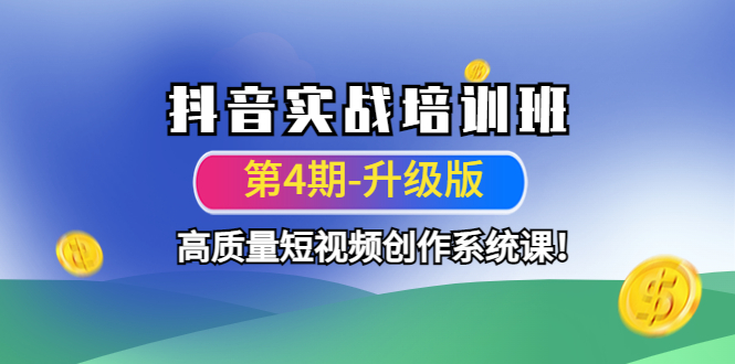 【副业项目4726期】抖音实战培训班（第4期-升级板）高质量短视频创作系统课-知联副业