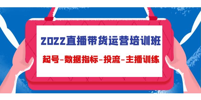 【副业项目4692期】2022直播带货运营培训班：起号-数据指标-投流-主播训练（15节）-知联副业