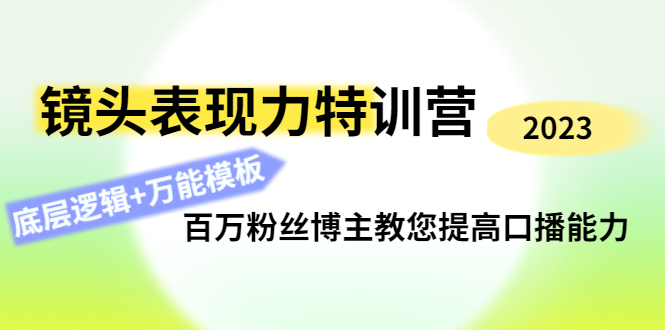 【副业项目4701期】镜头表现力特训营：百万粉丝博主教您提高口播能力，底层逻辑+万能模板-知联副业