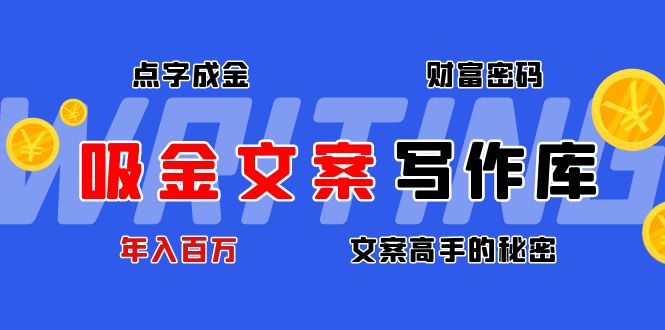 【副业项目4751期】吸金文案写作库：揭秘点字成金的财富密码，年入百万文案高手的秘密-知联副业